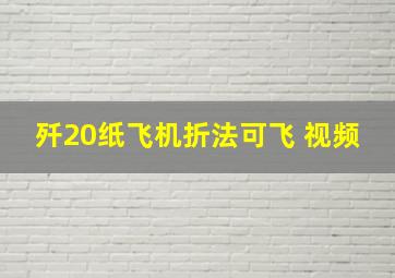 歼20纸飞机折法可飞 视频